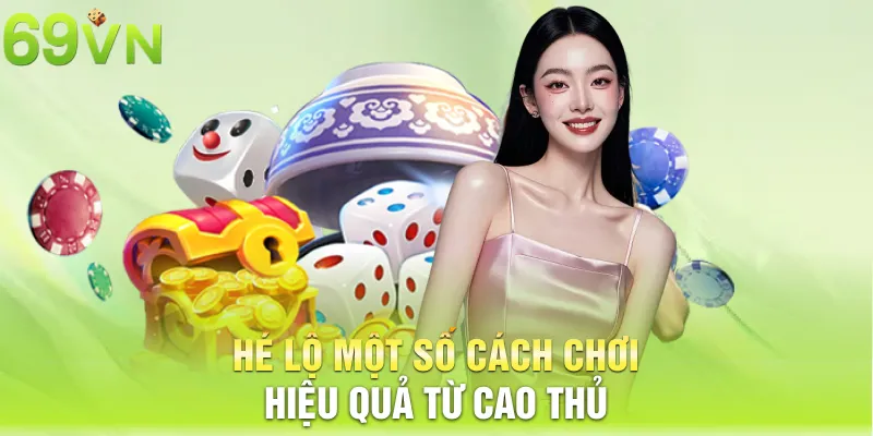 Hé lộ một số cách chơi hiệu quả từ cao thủ